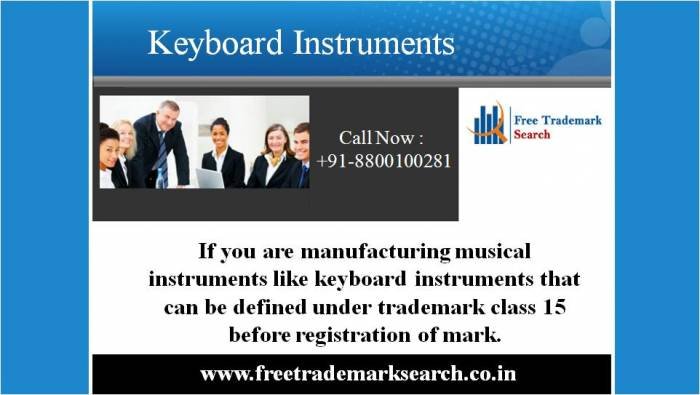If you are manufacturing musical instruments like keyboard instruments that can be defined under trademark class 15 before registration of mark. Trademark Search of Free Trademark Search S-191 C, 3rd floor,Manak Complex,School Block, Shakarpur - Photo 46 of 230