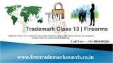 Trademark Class 13 is a method to keep goods of specific category like firearms that can be necessarily brought under this class for keeping separate.<br />
 Free Trademark Search S-191 C, 3rd floor,Manak Complex,School Block, Shakarpur 