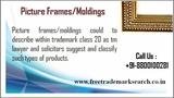 Picture frames moldings could to describe within trademark class 20 as tm lawyer and solicitors suggest and classify such types of products. Free Trademark Search S-191 C, 3rd floor,Manak Complex,School Block, Shakarpur 