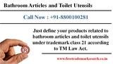 Just define your products related to bathroom articles and toilet utensils under trademark class 21 according to TM Law Act. Free Trademark Search S-191 C, 3rd floor,Manak Complex,School Block, Shakarpur 