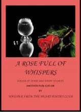A Rose Full of Whispers $ 20.00 Postage Included Release in August 2013 Whisper from the Heart Poetry Club (Poetry Galore) Camborne Street 